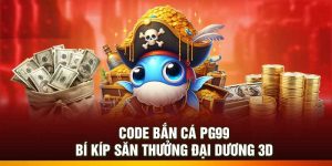 Code Bắn Cá PG99: Bí Kíp Săn Thưởng Đại Dương 3D